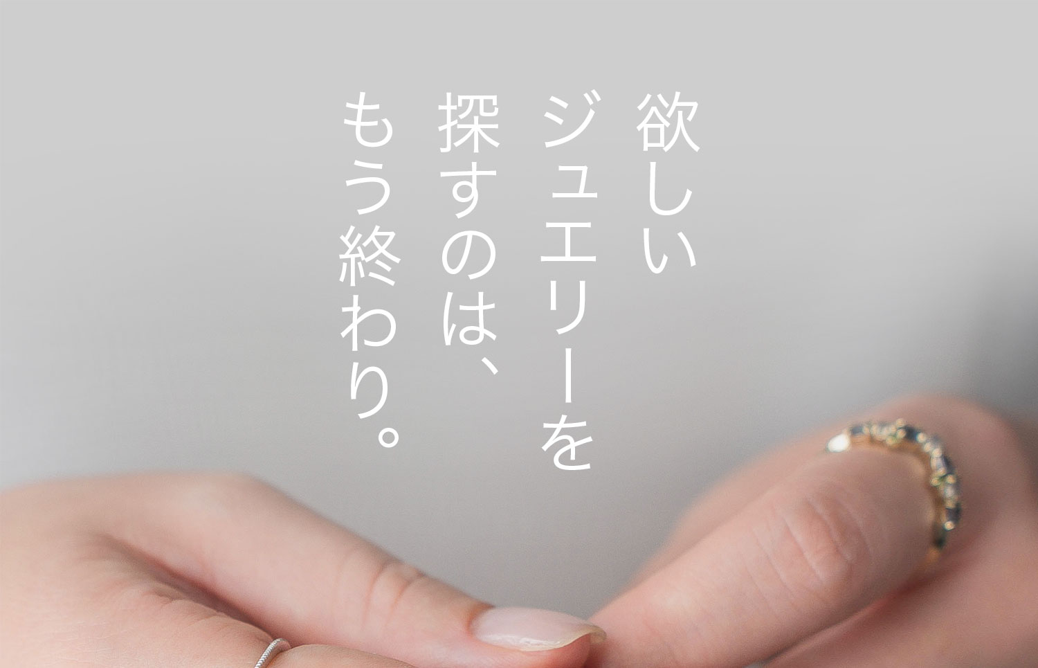 欲しいジュエリーを探すのは、もう終わり。