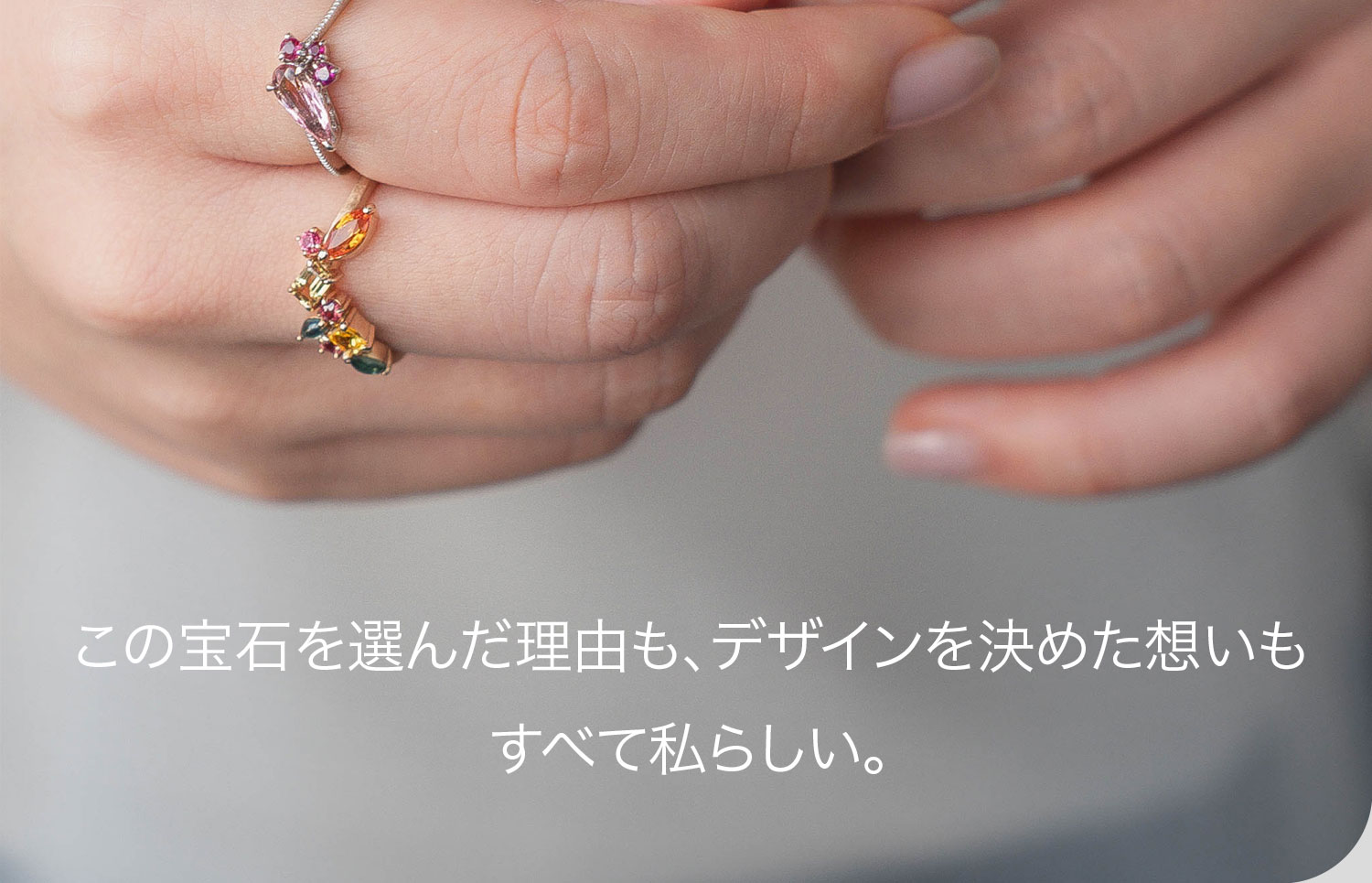 この宝石を選んだ理由も、デザインを決めた想いもすべて私らしい。